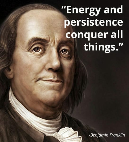 energy and persistence conquer all things -ben franklin