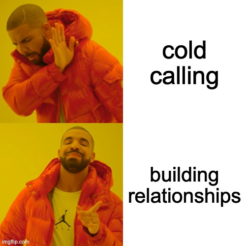 Cold Calling? Nah Building Relationships? Yeah!